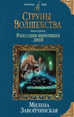 «Струны волшебства. Книга третья. Рапсодия минувших дней» Милена Завойчинская