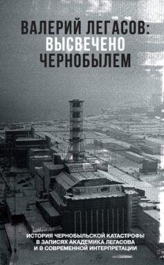 «Валерий Легасов: Высвечено Чернобылем» Валерий Легасов